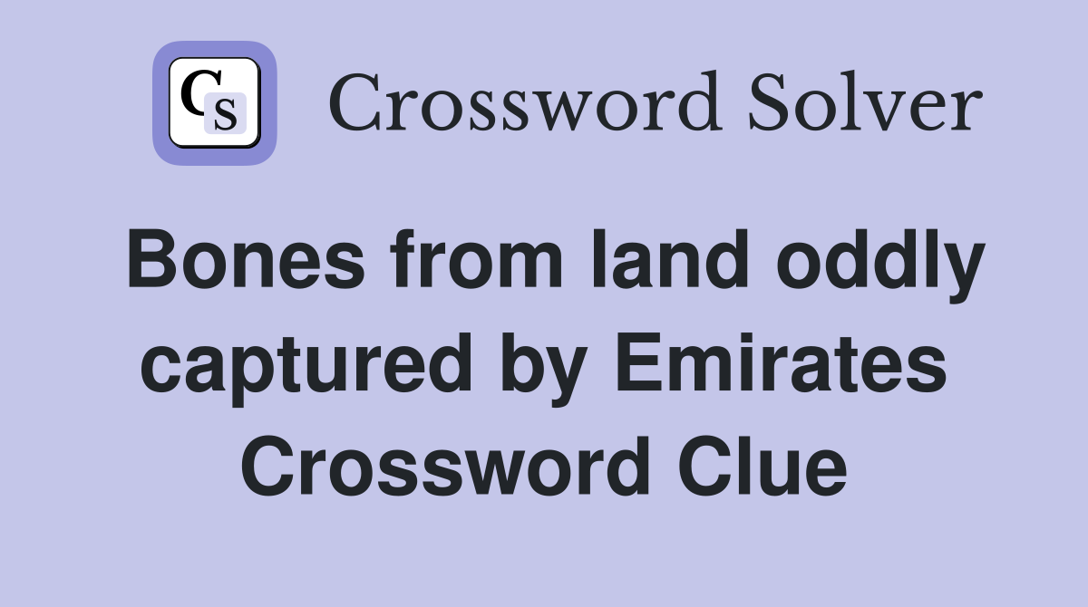 Bones from land oddly captured by Emirates Crossword Clue