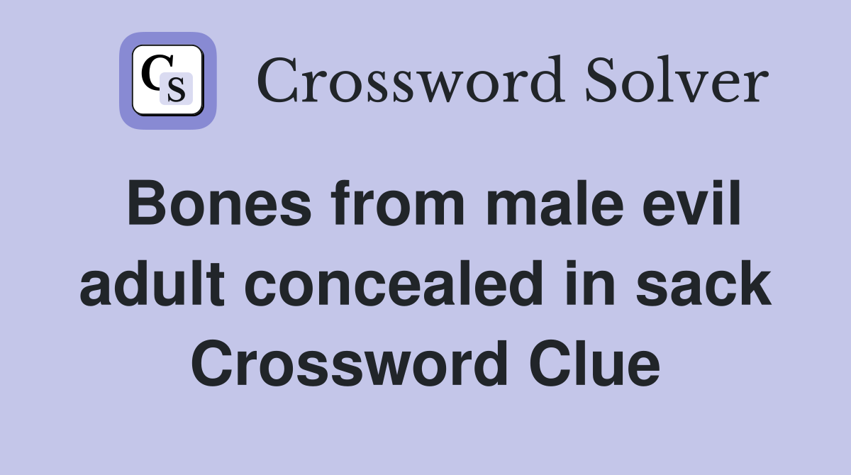 Bones from male evil adult concealed in sack Crossword Clue