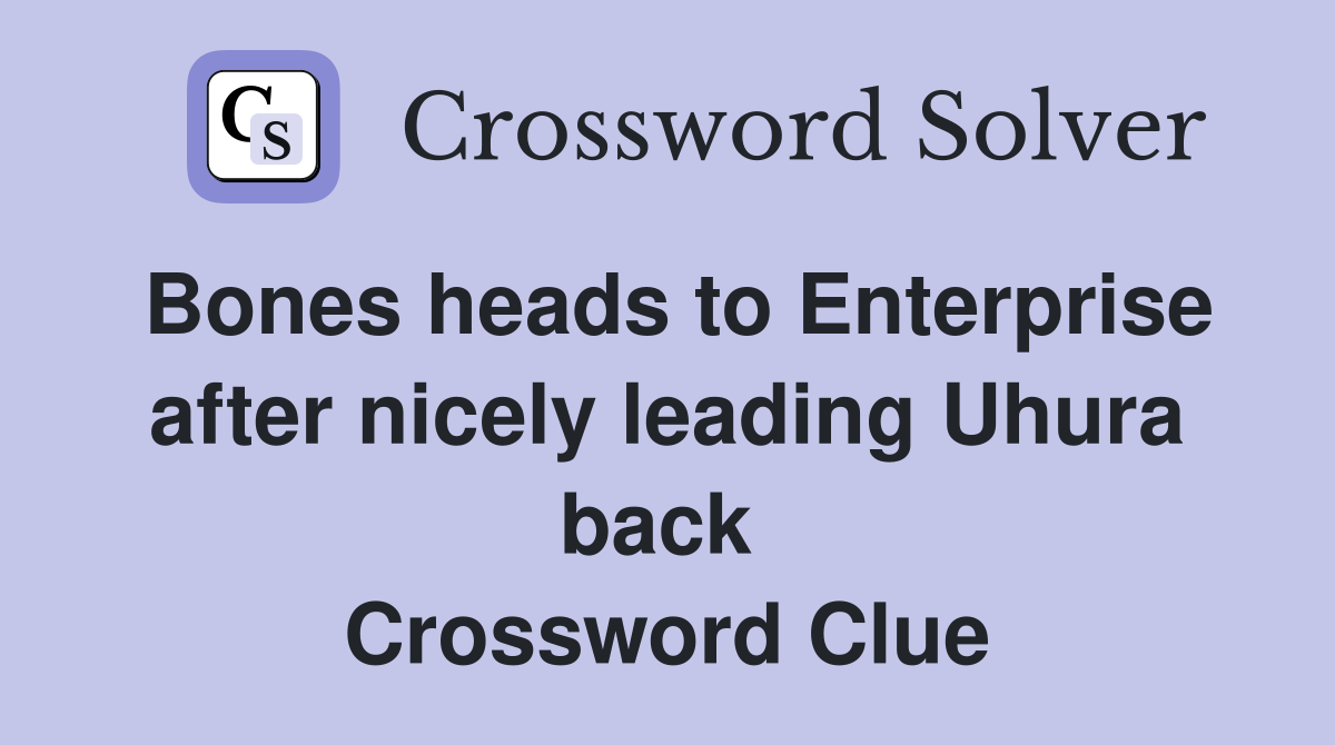 Bones heads to Enterprise after nicely leading Uhura back  Crossword Clue
