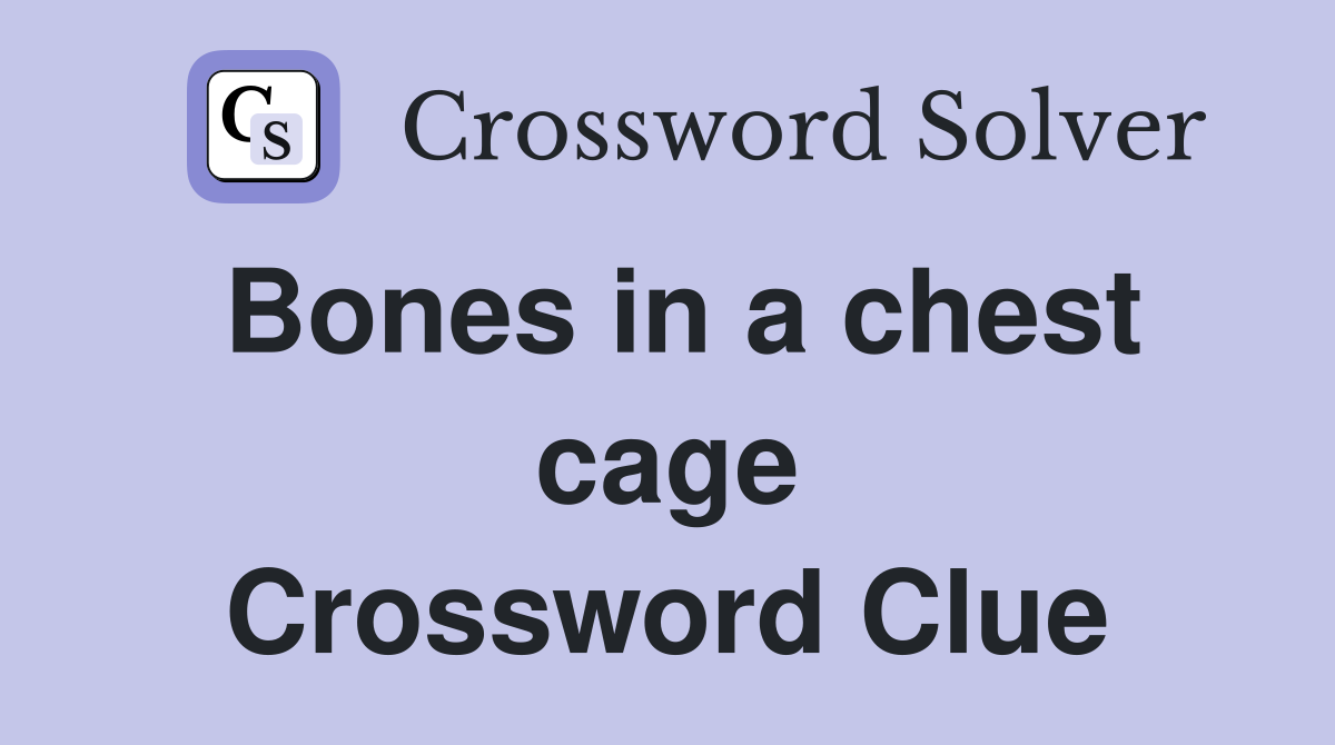 Bones in a chest cage Crossword Clue