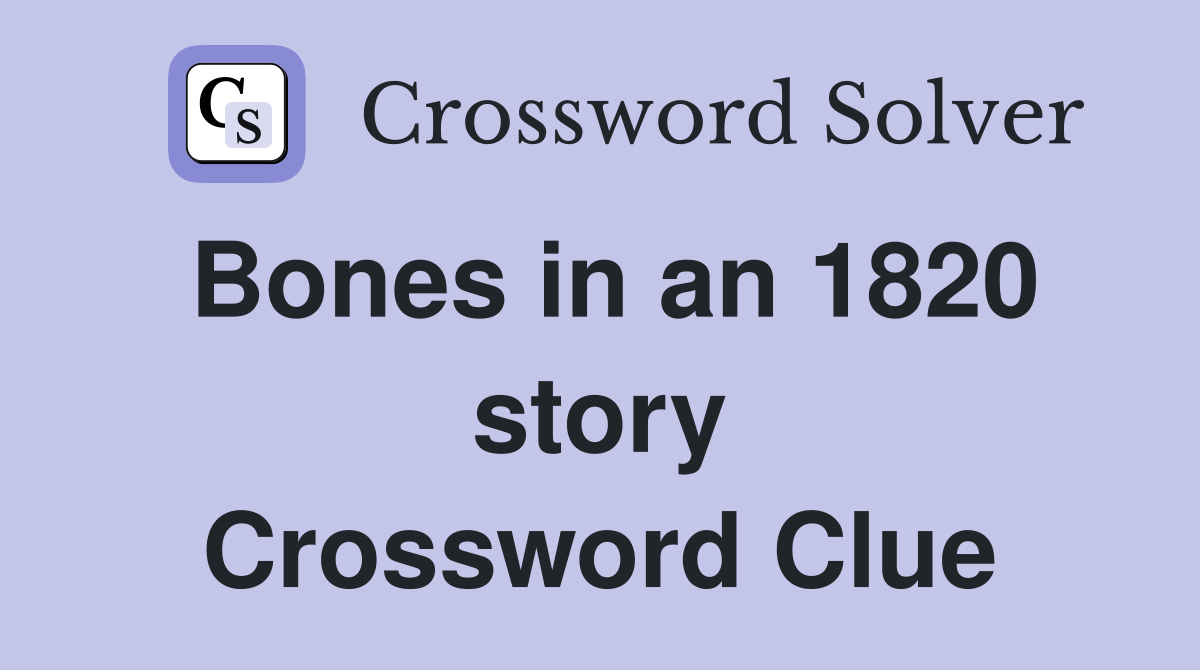 Bones in an 1820 story Crossword Clue