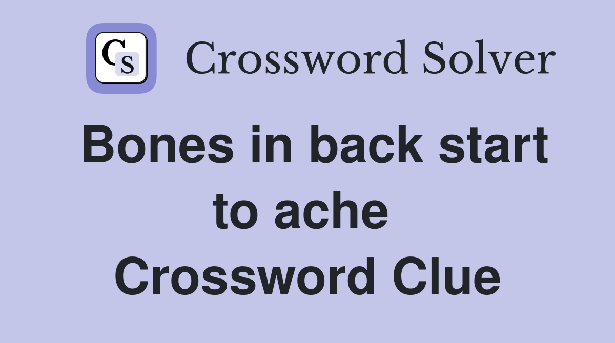 Bones in back start to ache  Crossword Clue