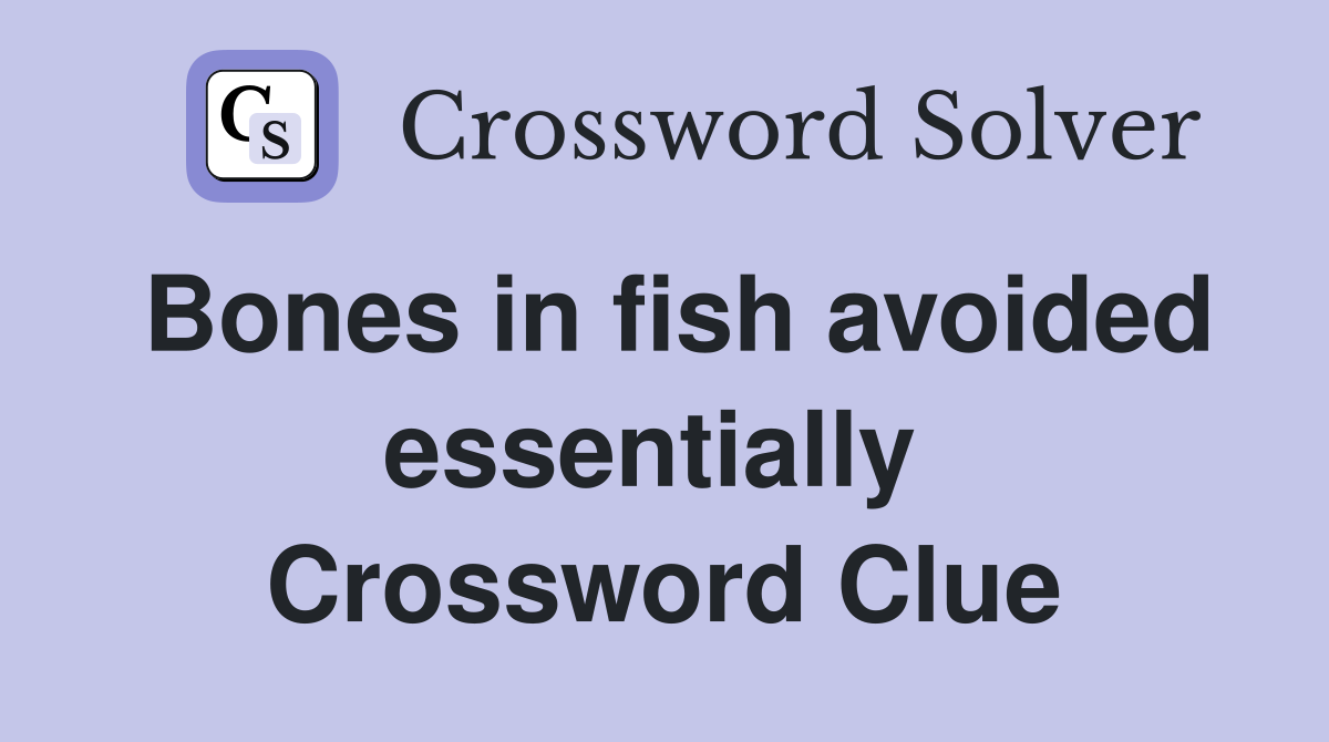 Bones in fish avoided essentially  Crossword Clue