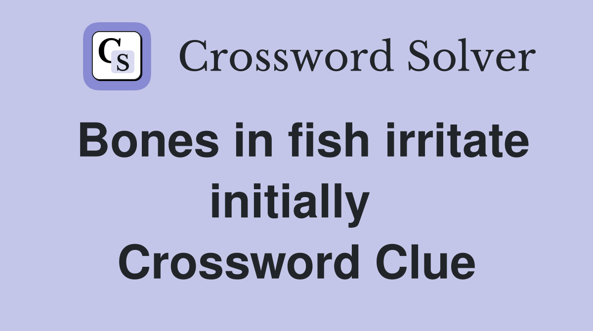 Bones in fish irritate initially  Crossword Clue