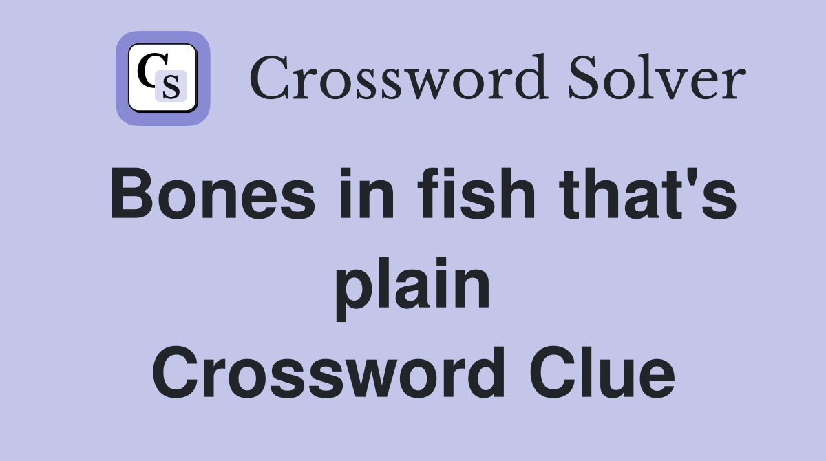 Bones in fish that's plain Crossword Clue
