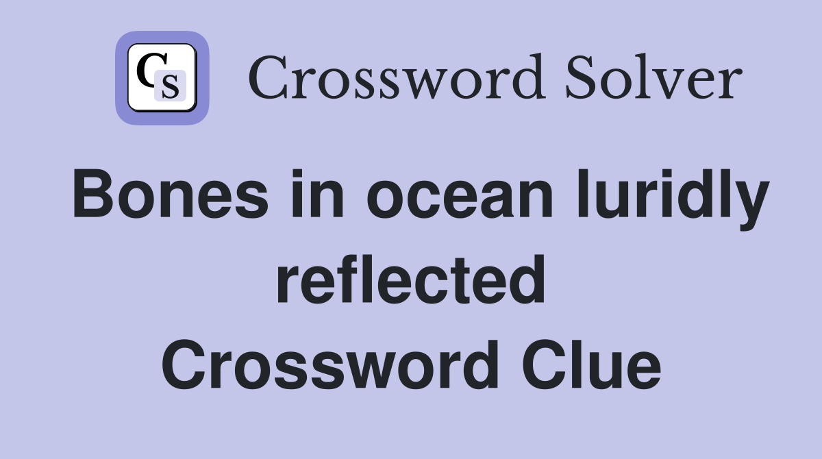 Bones in ocean luridly reflected Crossword Clue