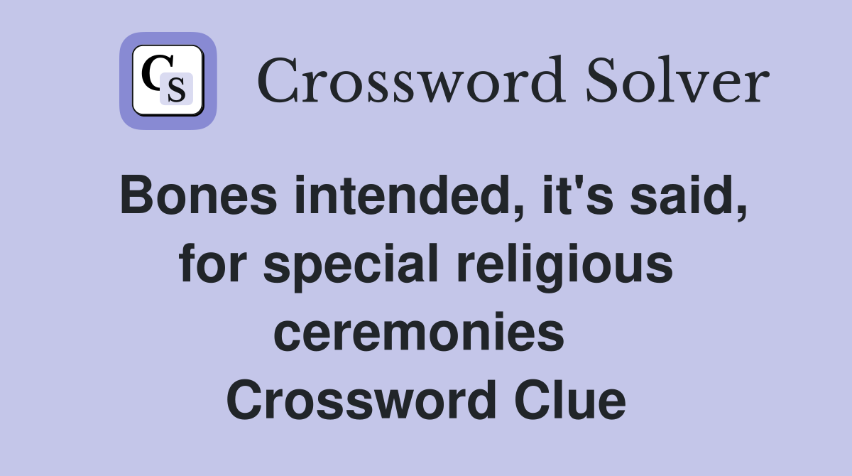 Bones intended, it's said, for special religious ceremonies  Crossword Clue