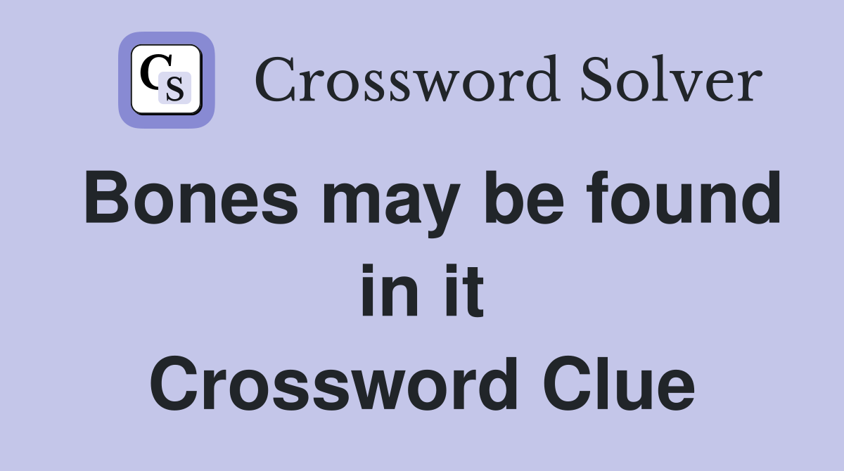 Bones may be found in it Crossword Clue