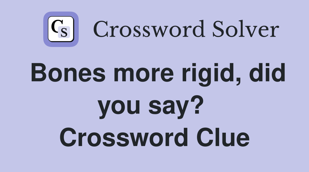 Bones more rigid, did you say?  Crossword Clue