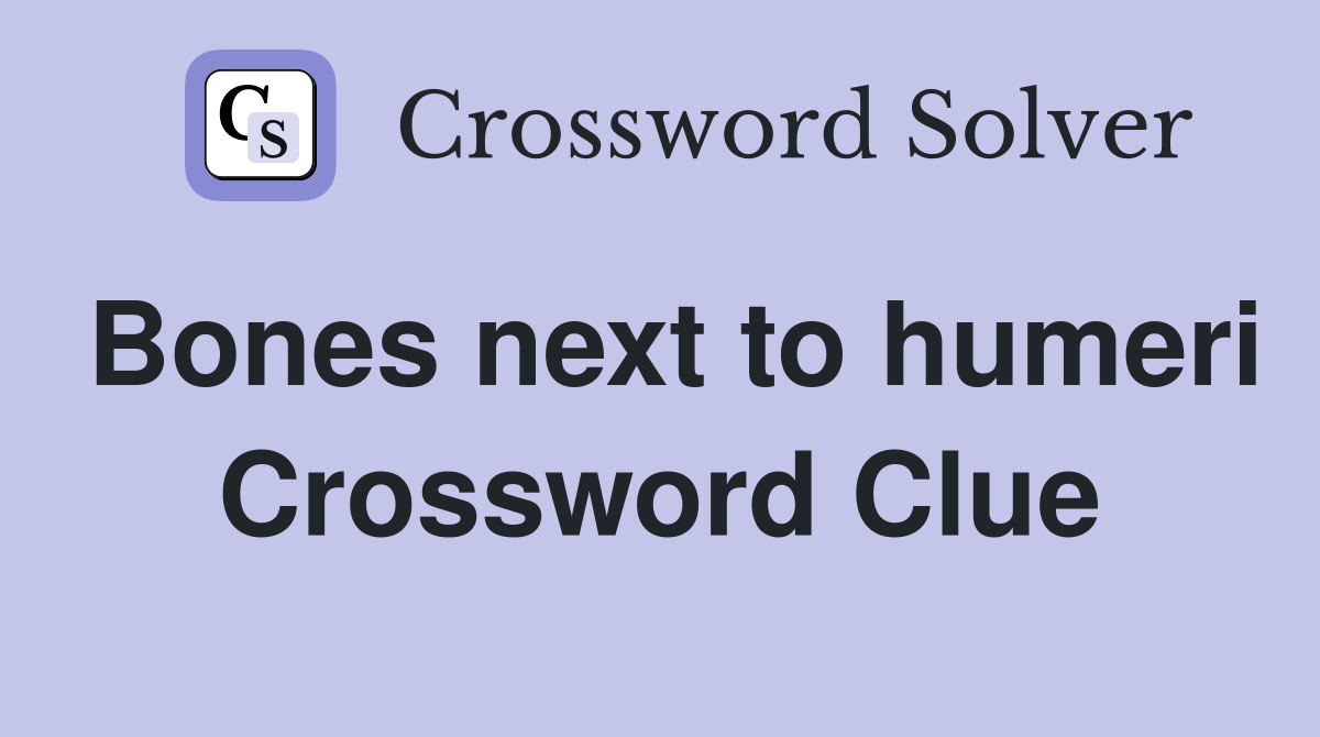 Bones next to humeri Crossword Clue