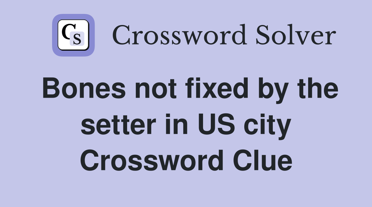 Bones not fixed by the setter in US city Crossword Clue