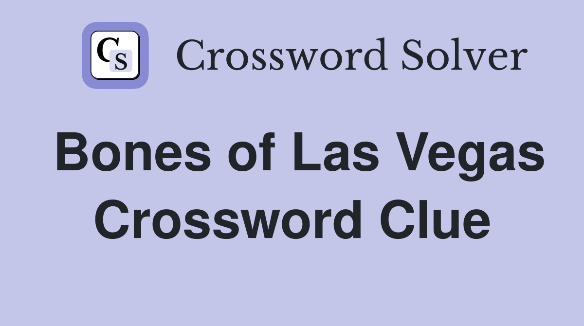 Bones of Las Vegas Crossword Clue