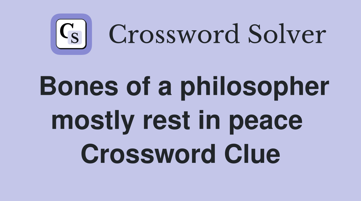 Bones of a philosopher mostly rest in peace  Crossword Clue