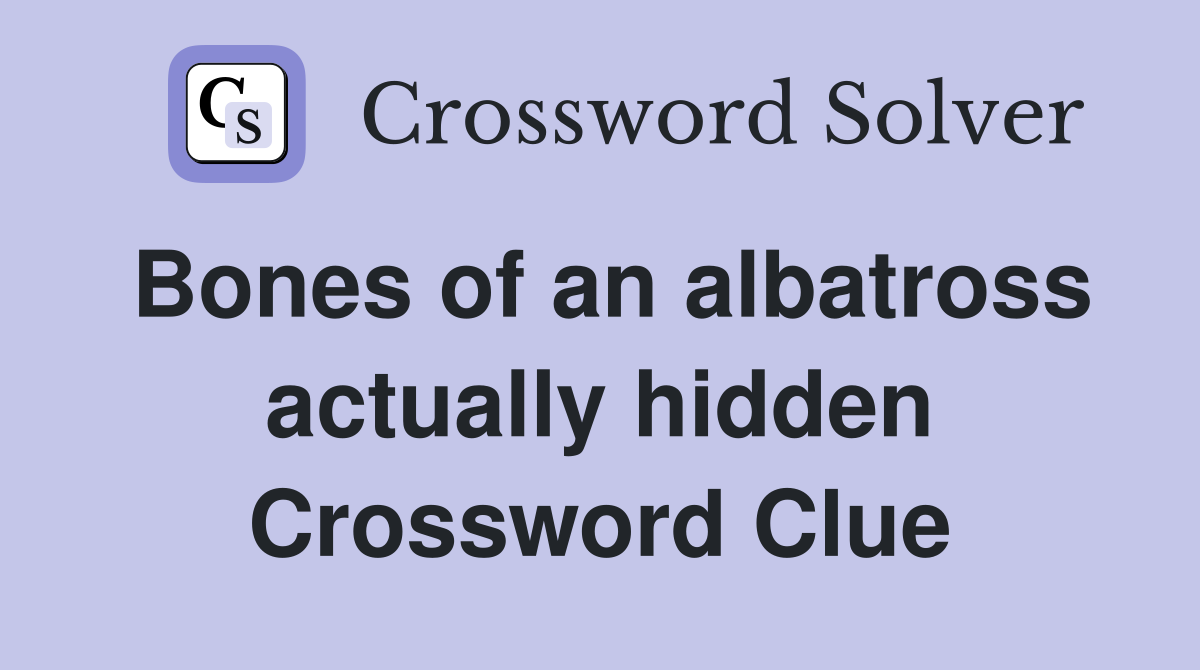 Bones of an albatross actually hidden Crossword Clue