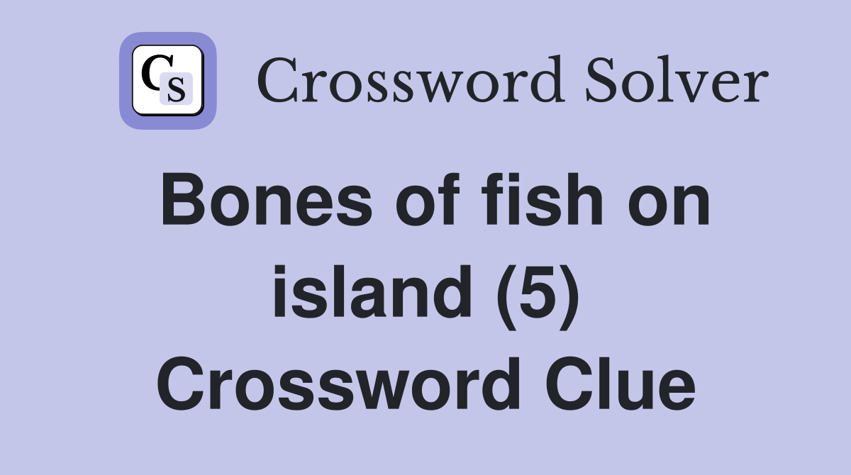 Bones of fish on island (5) Crossword Clue