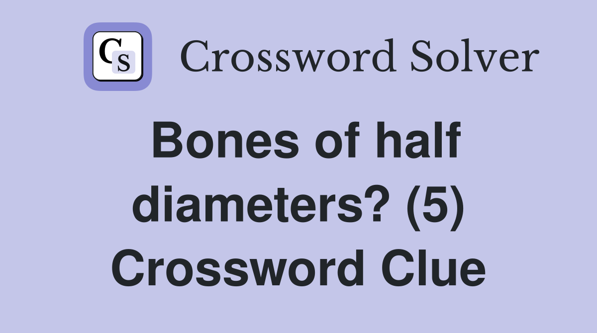 Bones of half diameters? (5) Crossword Clue