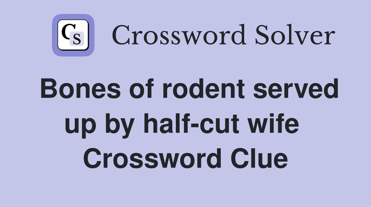 Bones of rodent served up by half-cut wife  Crossword Clue