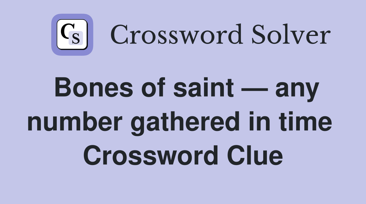 Bones of saint — any number gathered in time  Crossword Clue