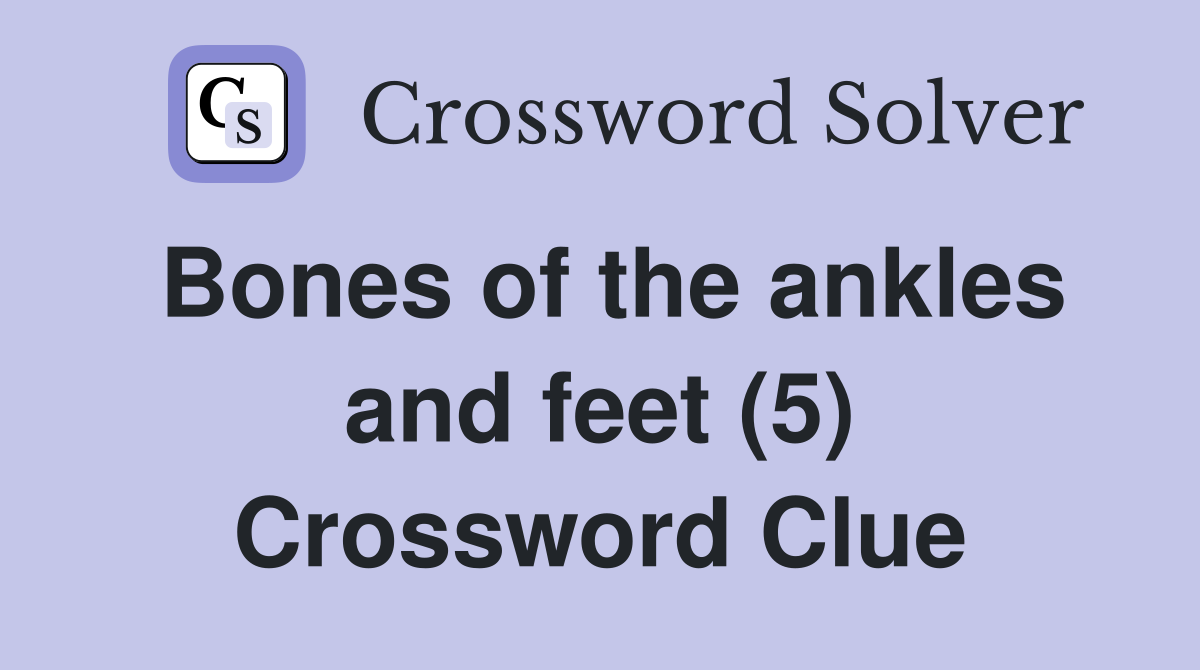 Bones of the ankles and feet (5) Crossword Clue