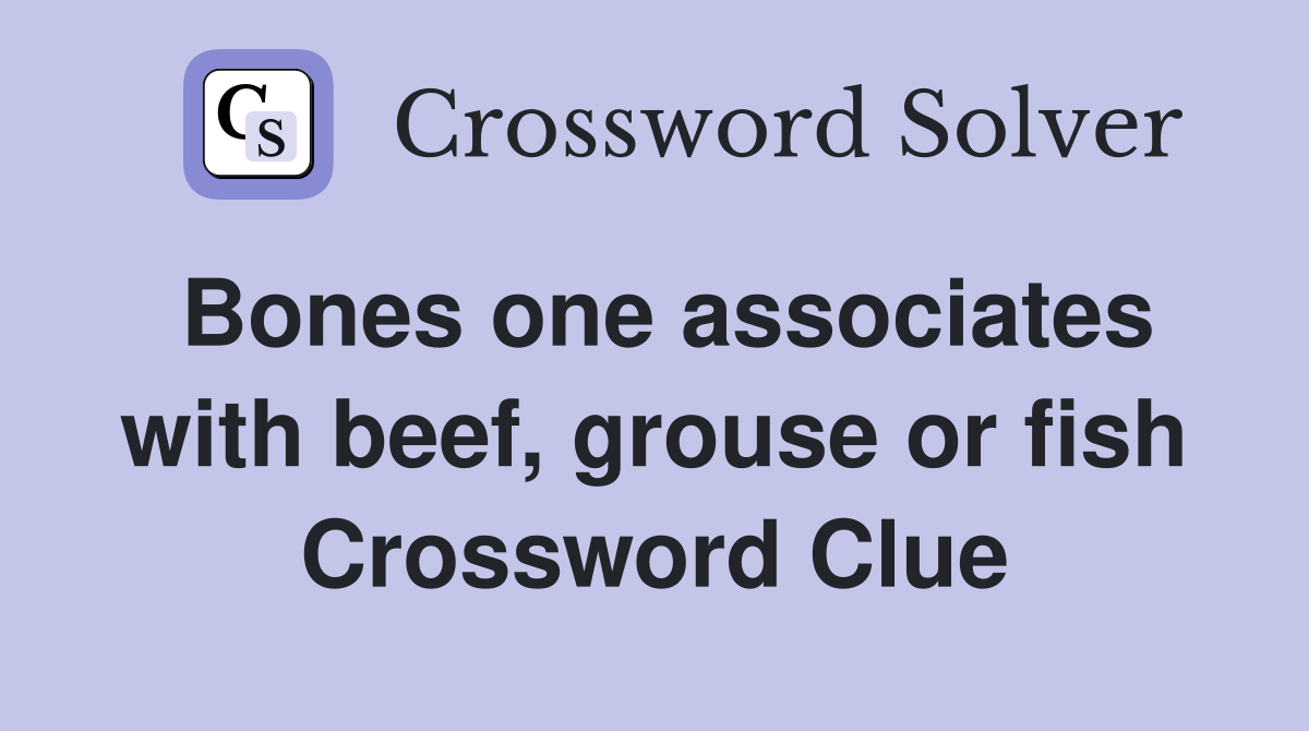 Bones one associates with beef, grouse or fish Crossword Clue