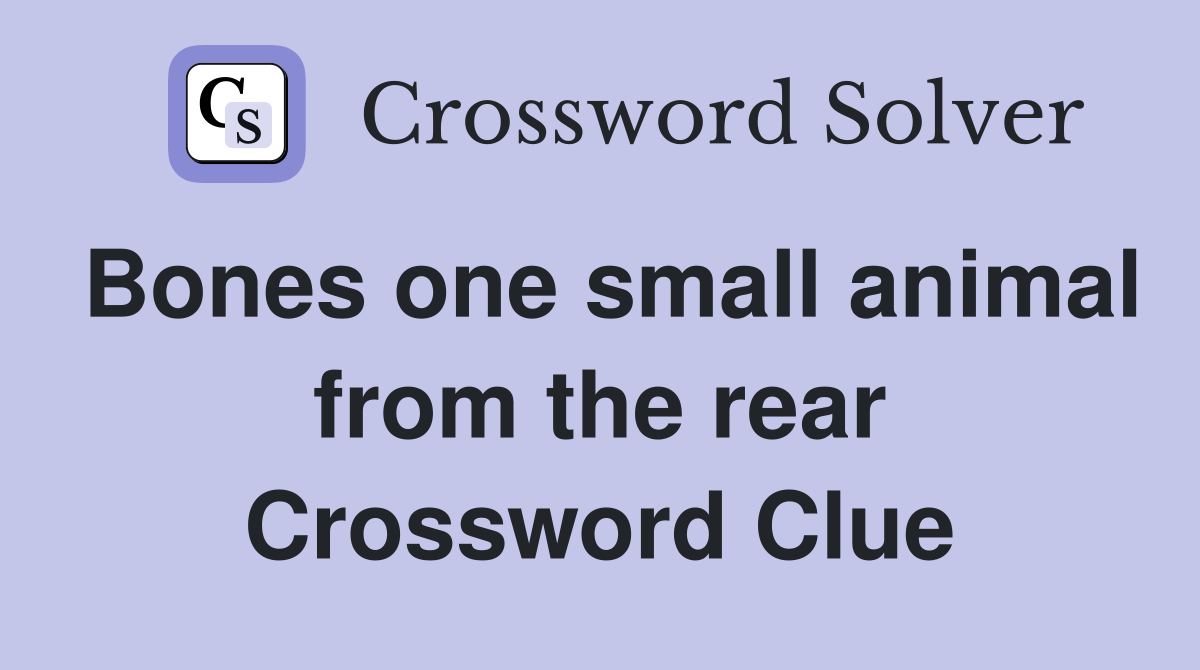 Bones one small animal from the rear Crossword Clue