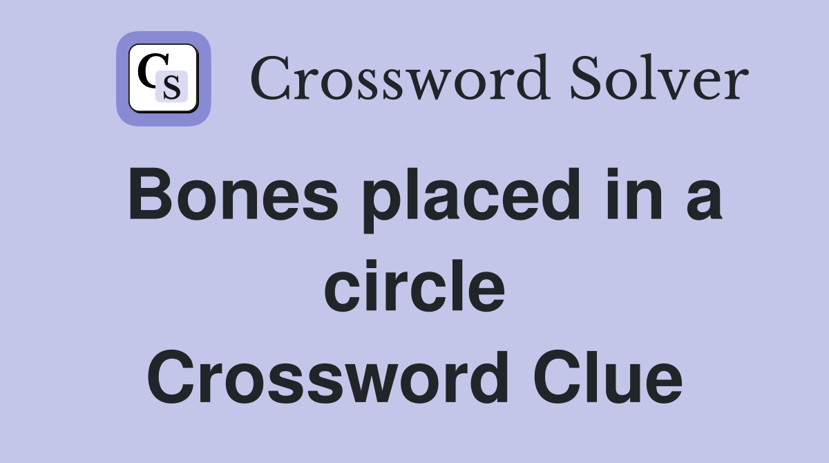 Bones placed in a circle Crossword Clue