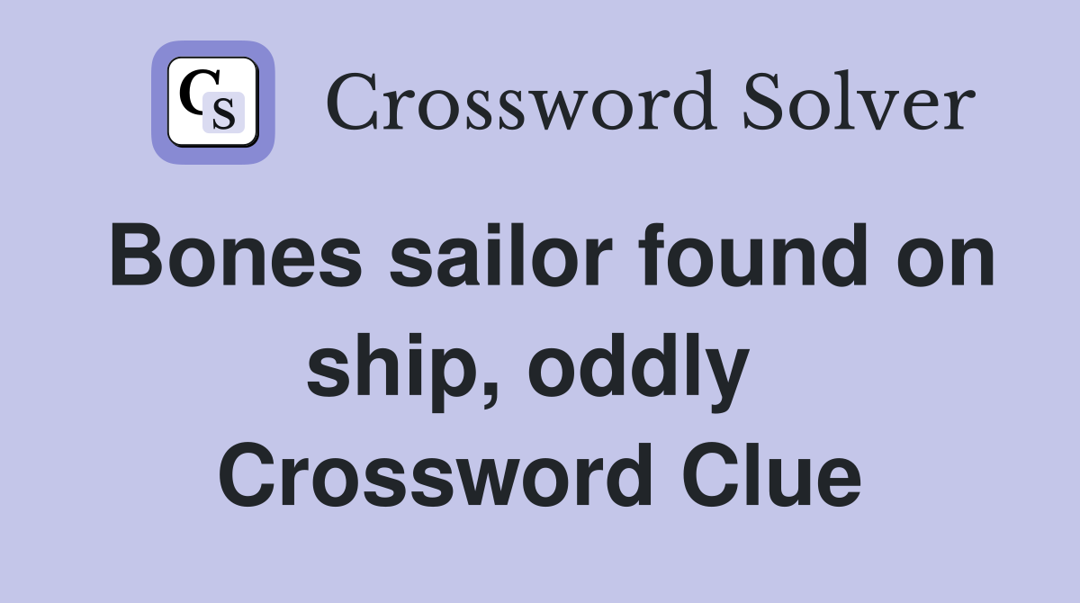 Bones sailor found on ship, oddly  Crossword Clue