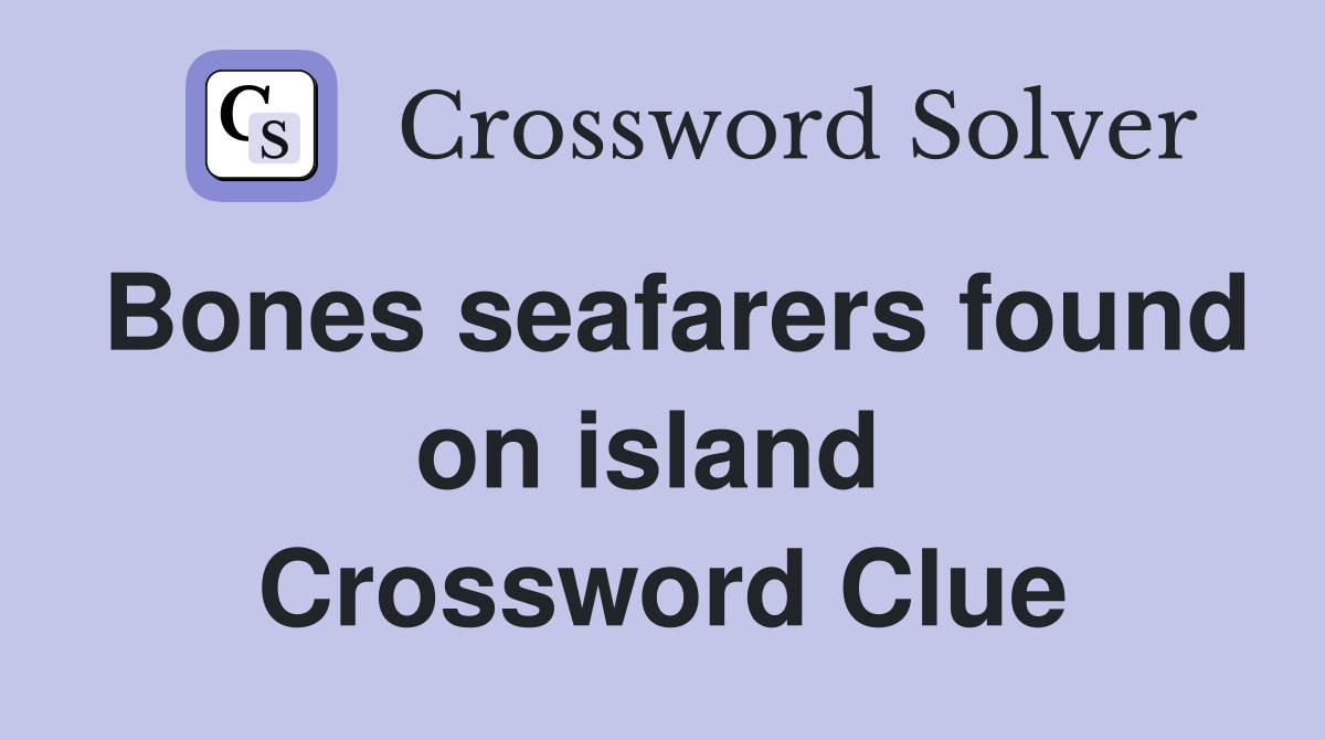 Bones seafarers found on island  Crossword Clue