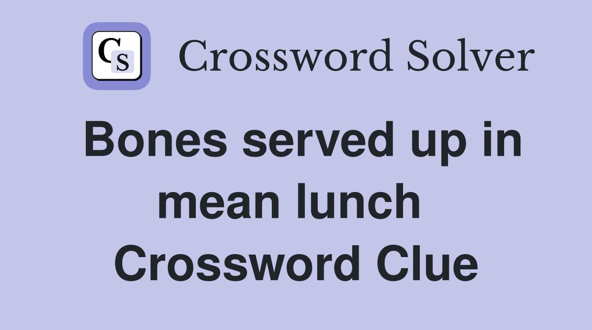 Bones served up in mean lunch  Crossword Clue