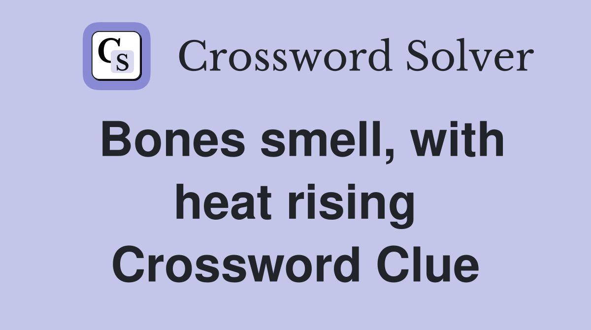 Bones smell, with heat rising Crossword Clue