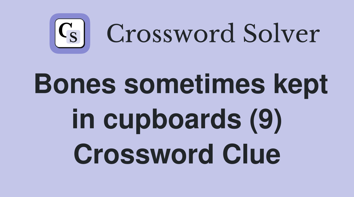 Bones sometimes kept in cupboards (9) Crossword Clue