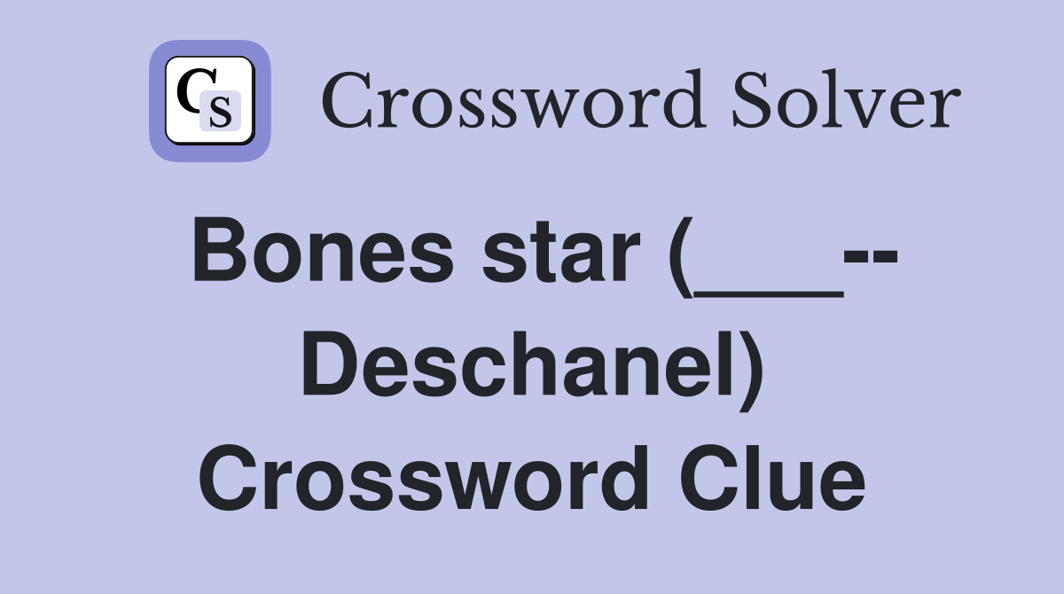 Bones star (___-- Deschanel) Crossword Clue