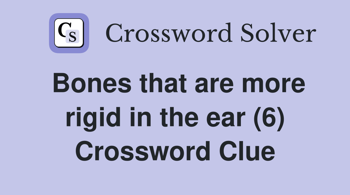 Bones that are more rigid in the ear (6) Crossword Clue