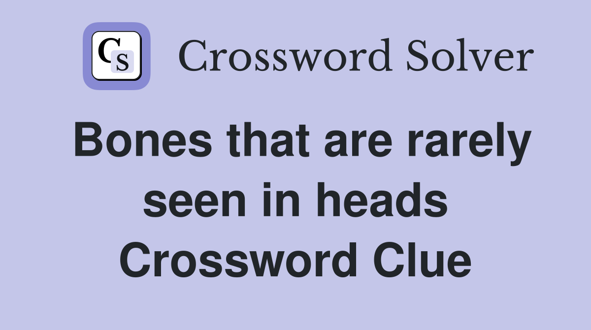 Bones that are rarely seen in heads Crossword Clue