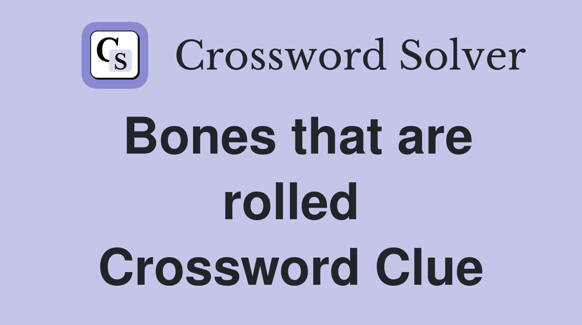 Bones that are rolled Crossword Clue