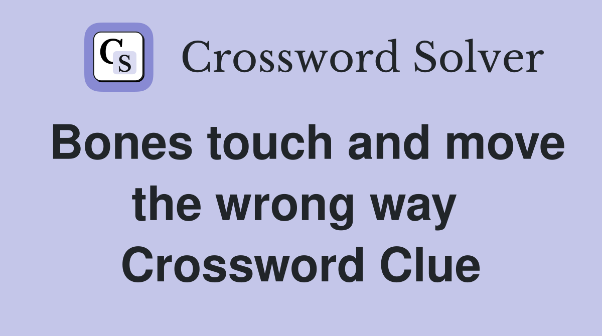 Bones touch and move the wrong way  Crossword Clue