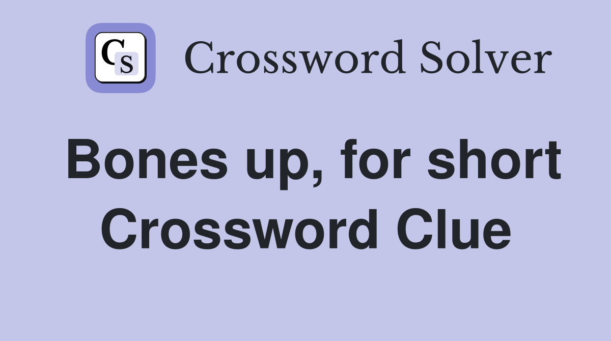 Bones up, for short Crossword Clue