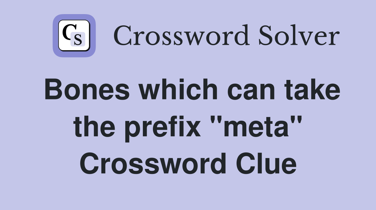 Bones which can take the prefix "meta" Crossword Clue
