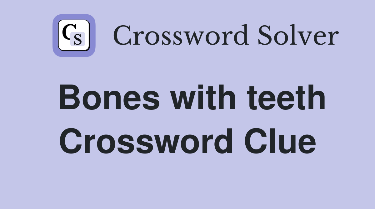 Bones with teeth Crossword Clue
