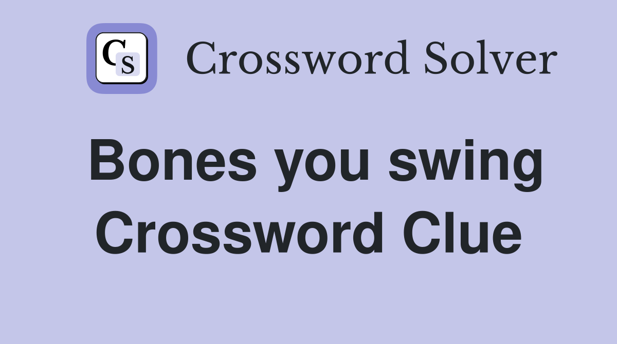 Bones you swing Crossword Clue