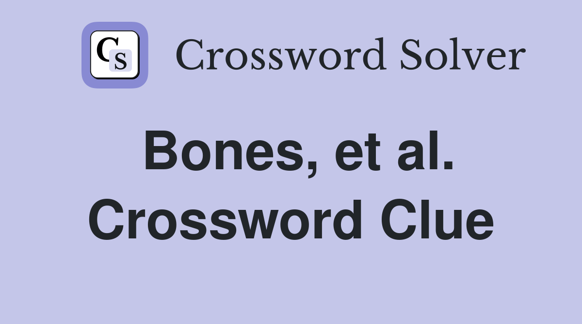 Bones, et al. Crossword Clue