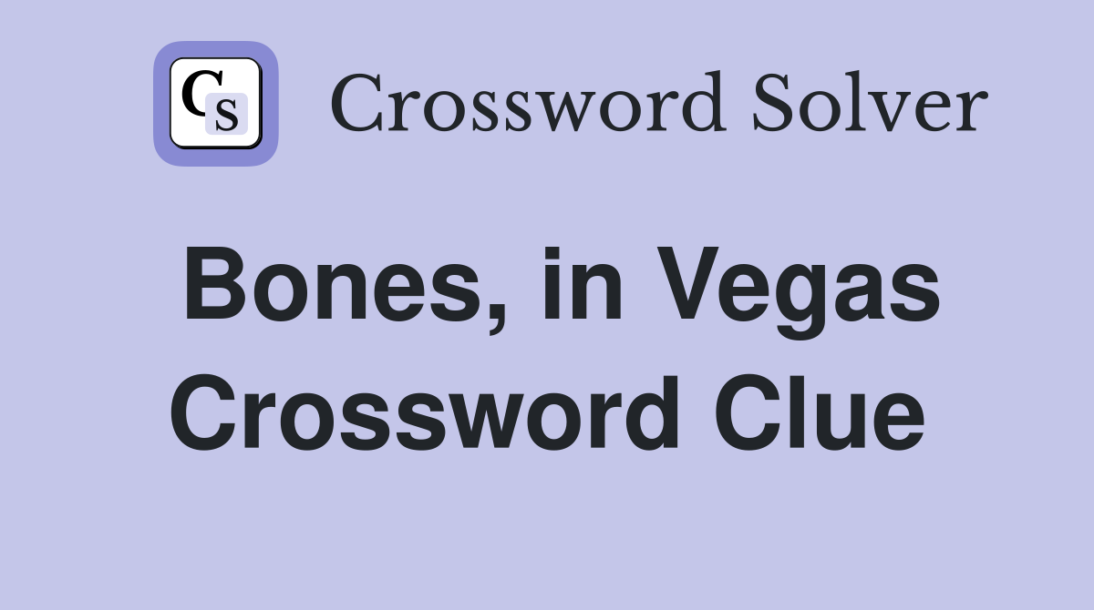Bones, in Vegas Crossword Clue