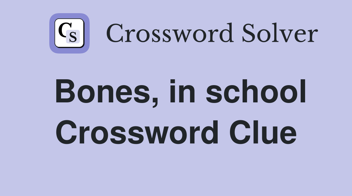 Bones, in school Crossword Clue