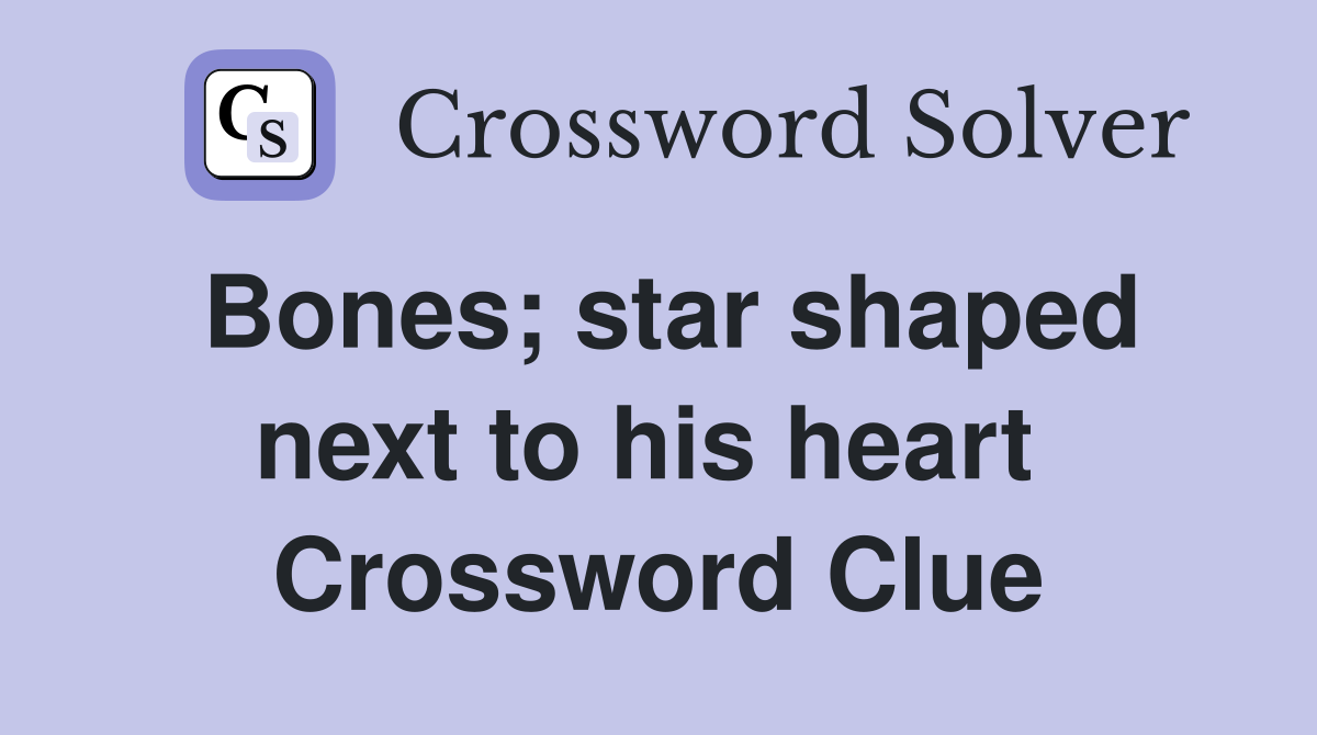 Bones; star shaped next to his heart  Crossword Clue