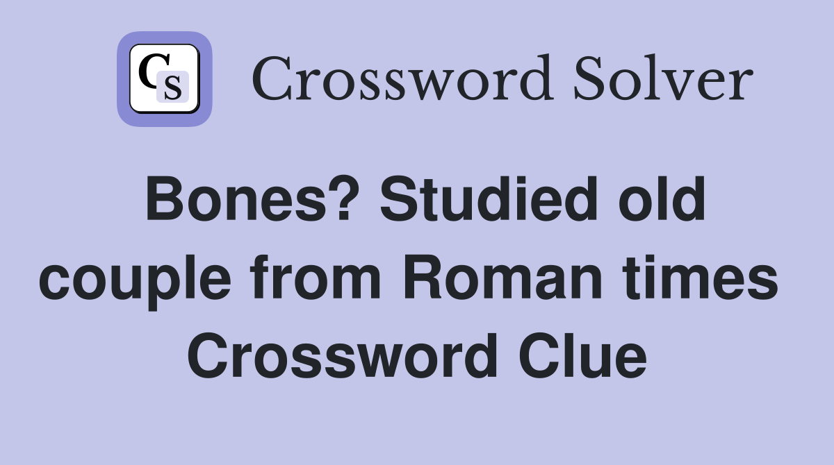 Bones? Studied old couple from Roman times  Crossword Clue