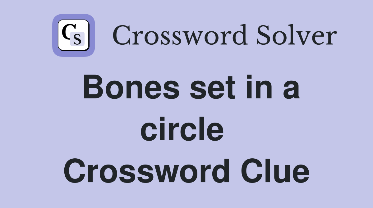 Bones set in a circle  Crossword Clue