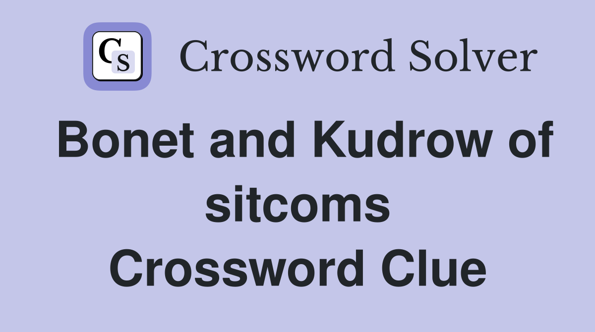 Bonet and Kudrow of sitcoms Crossword Clue