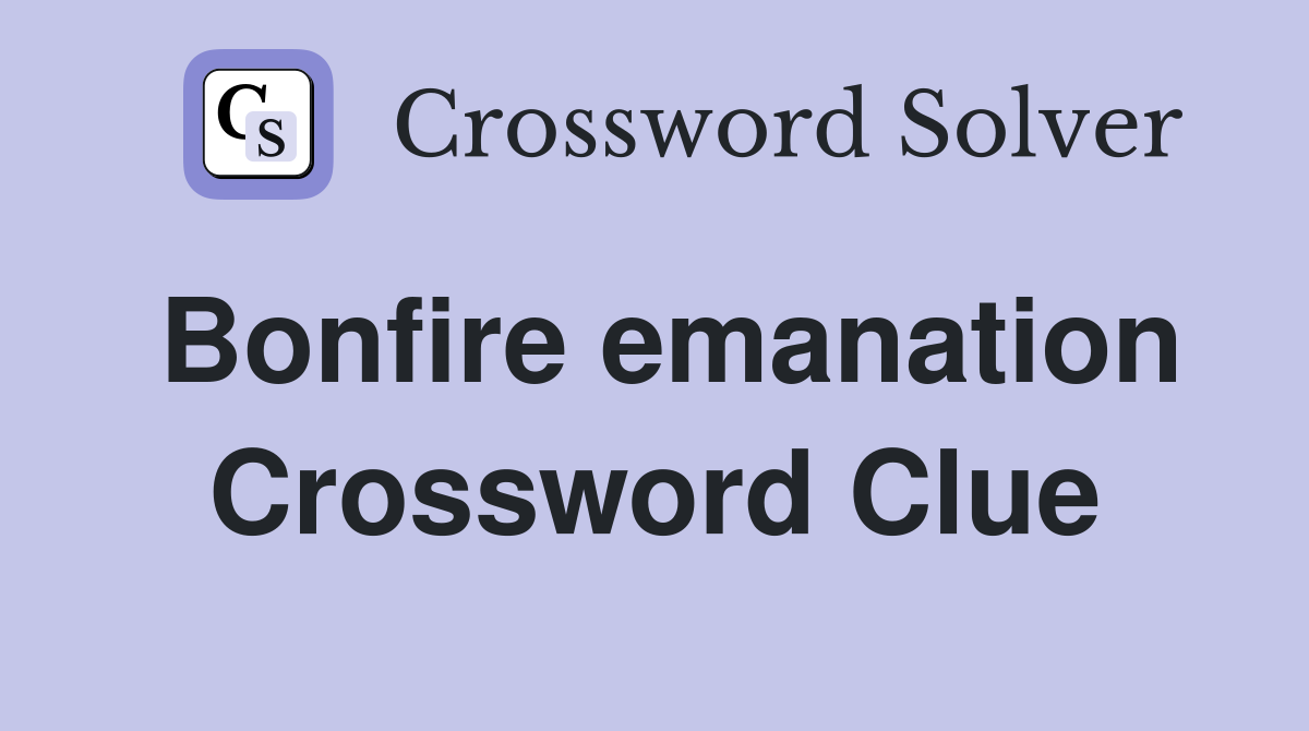 Bonfire emanation Crossword Clue