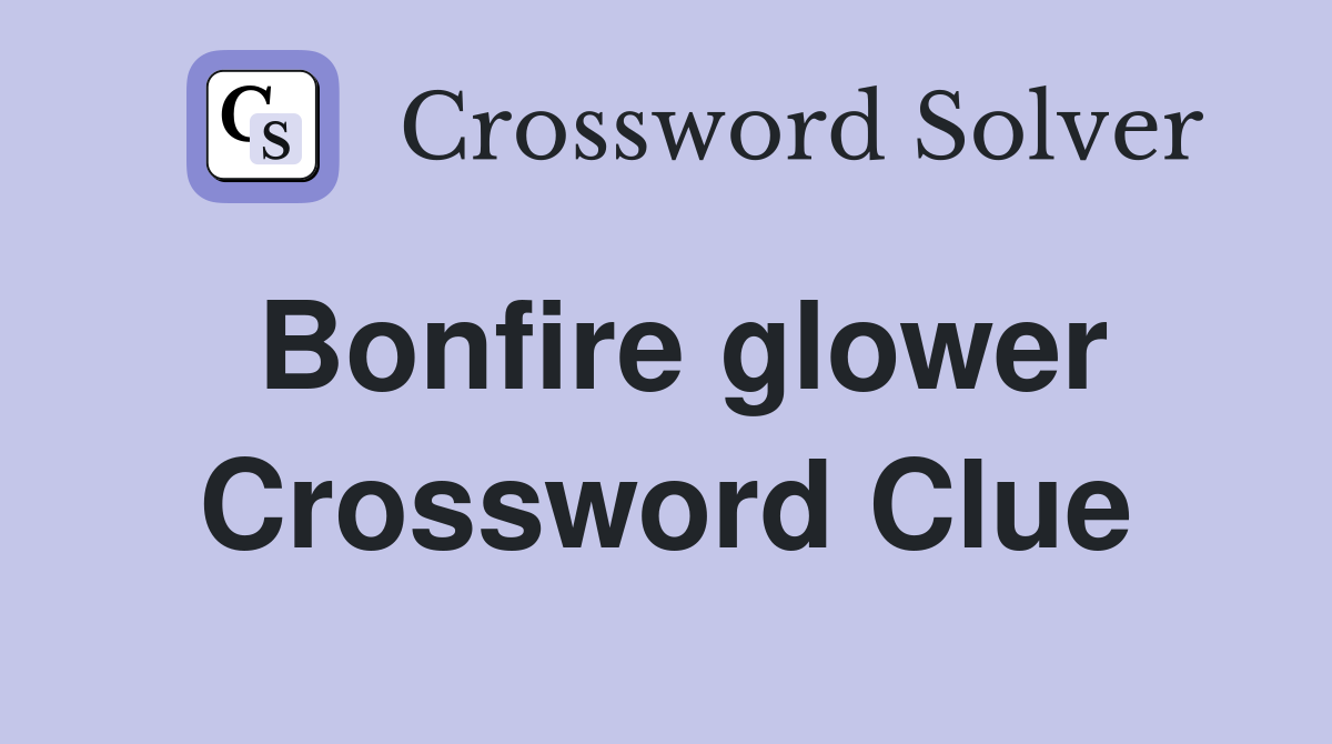 Bonfire glower Crossword Clue