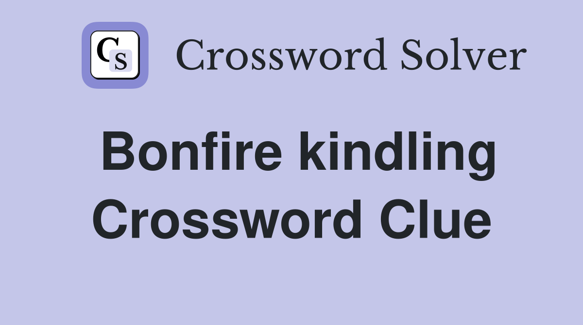Bonfire kindling Crossword Clue